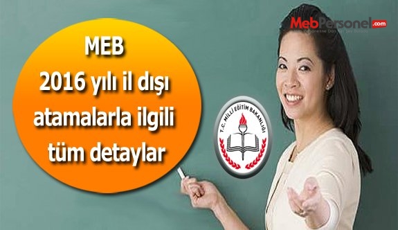 MEB 2016 yılı il dışı atamalarla ilgili tüm detaylar