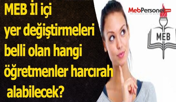 MEB İl içi yer değiştirmeleri belli olan hangi öğretmenler harcırah alabilecek?