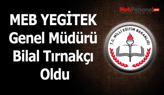 MEB YEGİTEK Genel Müdürü  Bilal Tırnakçı Oldu