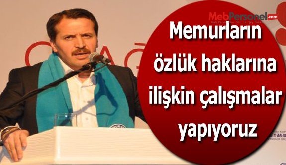 Memurların özlük haklarına ilişkin çalışmalar yapıyoruz