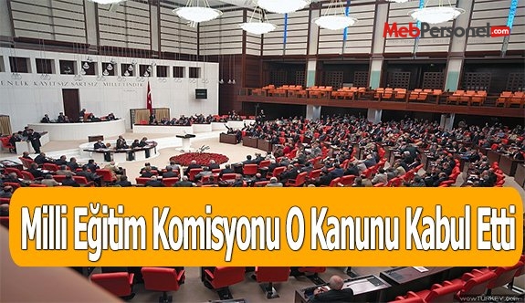 Milli Eğitim Komisyonu O Kanunu Kabul Etti