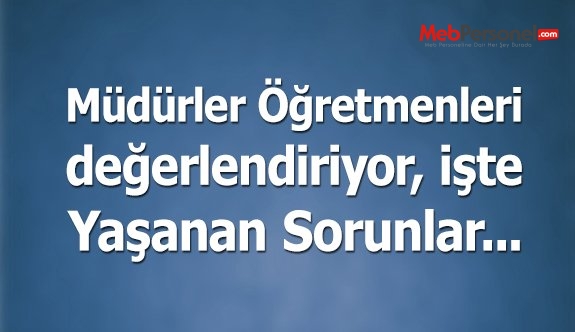 Müdürler Öğretmenleri Değerlendiriyor, Yaşanan Sorunlar Var