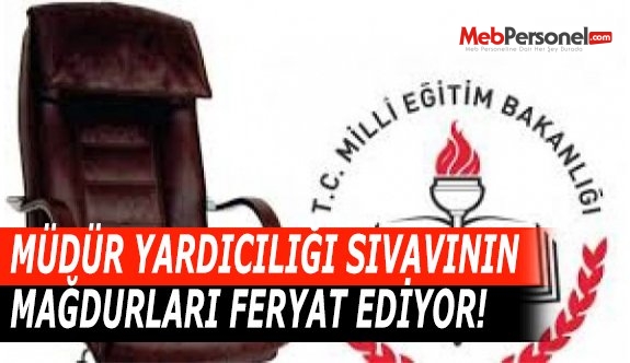 MÜDÜR YARDICILIĞI SIVAVININ MAĞDURLARI FERYAT EDİYOR!