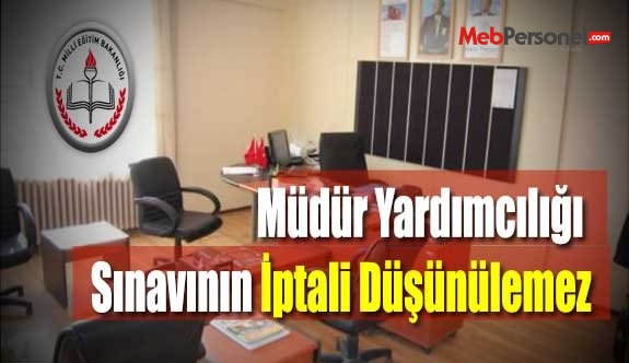 Müdür Yardımcılığı Sınavının İptali Düşünülemez