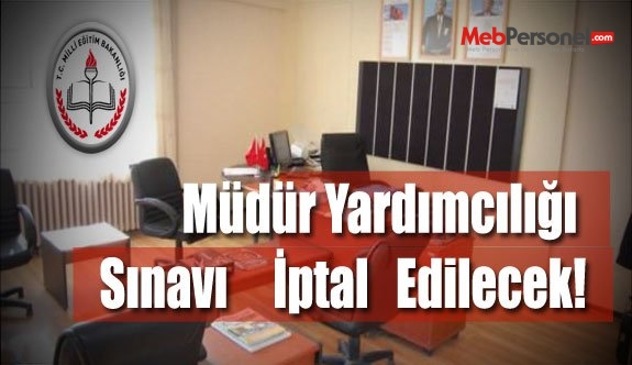 Müdür Yardımcılığı Sınavı İptal Edilecek!