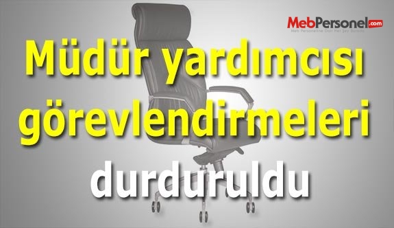 Müdür yardımcısı görevlendirmeleri durduruldu