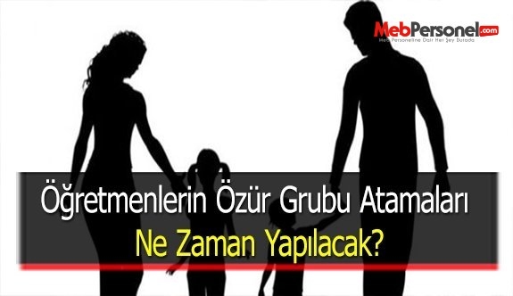 Öğretmenlerin Özür Grubu Atamaları Ne Zaman Yapılacak?