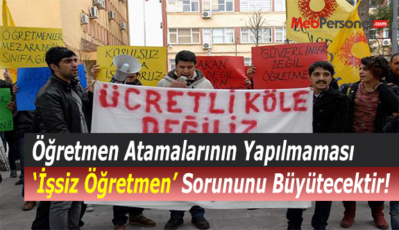 Öğretmen Atamalarının Yapılmaması ‘İşsiz Öğretmen’ Sorununu Büyütecektir!
