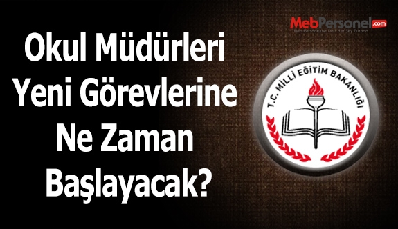 Okul Müdürleri Yeni Görevlerine Ne Zaman Başlayacak?