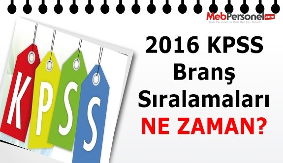 2016 KPSS'de branş bazında sıralamalar ne zaman açıklanacak?