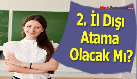 2. İl Dışı Atama Olacak Mı?