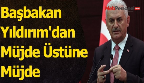 Başbakan Yıldırım'dan Müjde Üstüne Müjde