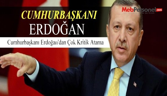 Cumhurbaşkanı Erdoğan'dan Çok Kritik Atama