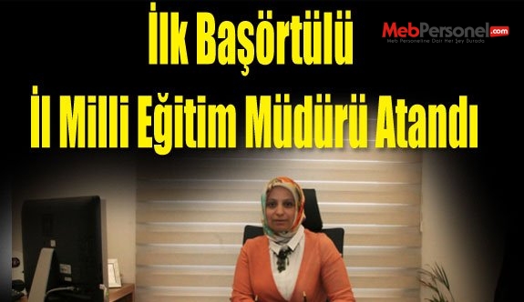İlk Başörtülü İl Milli Eğitim Müdürü Atandı