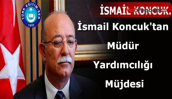 İsmail Koncuk'tan Müdür Yardımcılığı Müjdesi