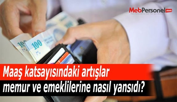 Maaş katsayısındaki artışlar memur ve emeklilerine nasıl yansıdı?
