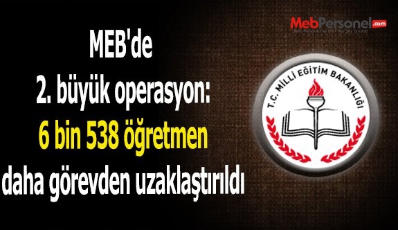 MEB'de 2. büyük operasyon: 6 bin 538 öğretmen daha görevden uzaklaştırıldı