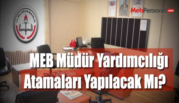 MEB Müdür Yardımcılığı Atamaları Yapılacak Mı?
