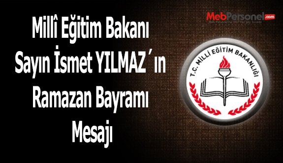 Millî Eğitim Bakanı Sayın İsmet YILMAZ´ın Ramazan Bayramı Mesajı