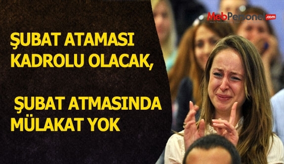 ŞUBAT ATAMASI KADROLU OLACAK, ŞUBAT ATAMASINDA MÜLAKAT YOK
