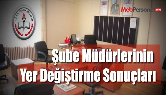 Şube Müdürlerinin Aile Birliği Mazereti İle İsteğe Bağlı Yer Değiştirme Sonuçları