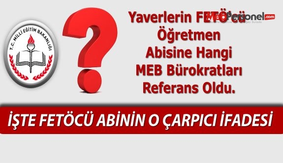 Yaverlerin FETÖ'cü  Öğretmen Abisine Hangi MEB Bürokratları Referans Oldu.
