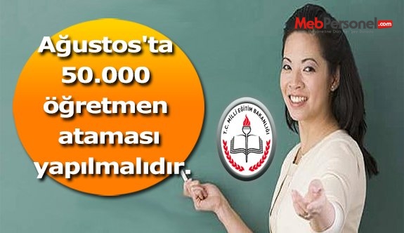 Ağustos'ta 50.000 öğretmen ataması yapılmalıdır.
