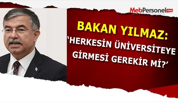 Bakan Yılmaz: "Herkesin üniversiteye gitmesi gerekir mi?''