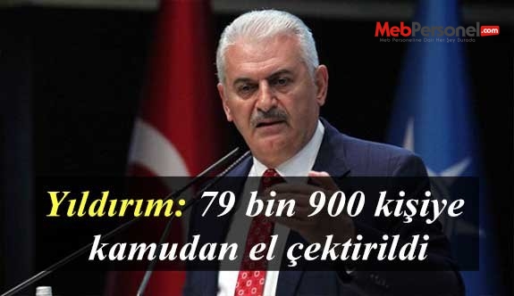 Başbakan Yıldırım: 79 bin 900 kişiye kamudan el çektirildi