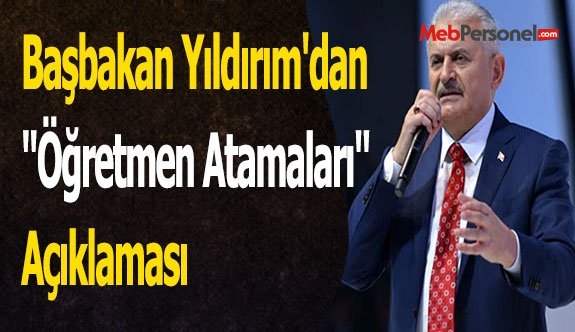 Başbakan Yıldırım'dan ''Öğretmen Atamaları'' Açıklaması