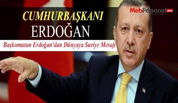 Başkomutan Erdoğan'dan Dünyaya Suriye Mesajı