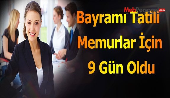 Bayramı Tatili Memurlar İçin 9 Gün Oldu