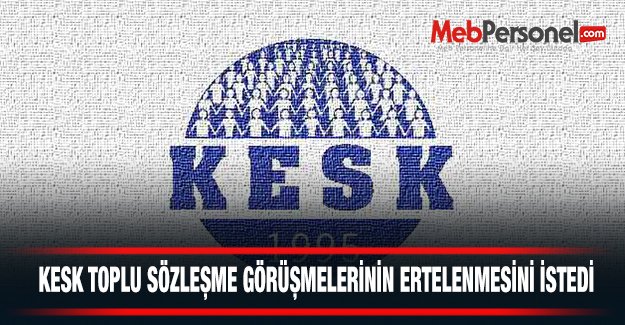 KESK, Toplu Sözleşme Görüşmelerinin Ertelenmesini İstedi