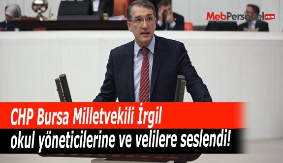 CHP Bursa Milletvekili İrgil, okul yöneticilerine ve velilere seslendi!