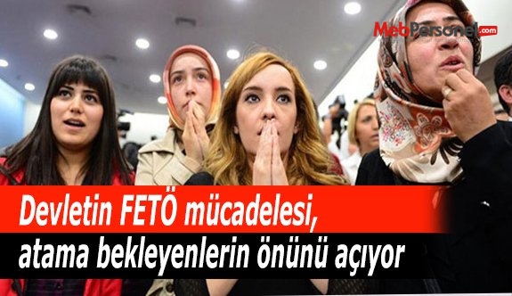 Devletin FETÖ mücadelesi, atama bekleyenlerin önünü açıyor