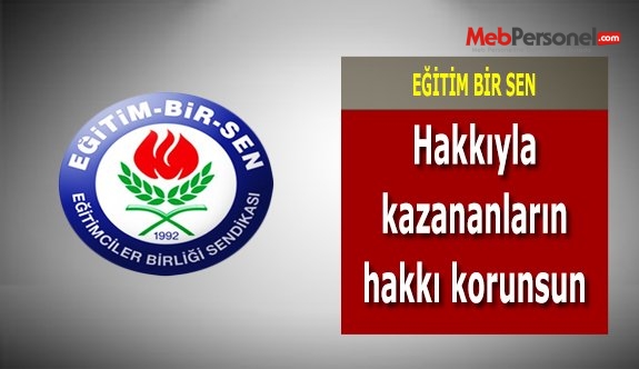 Eğitim Bir-Sen: Hakkıyla kazananların hakkı korunsun