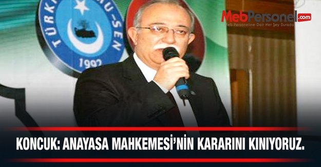 KONCUK: ANAYASA MAHKEMESİ’NİN KARARINI KINIYORUZ.
