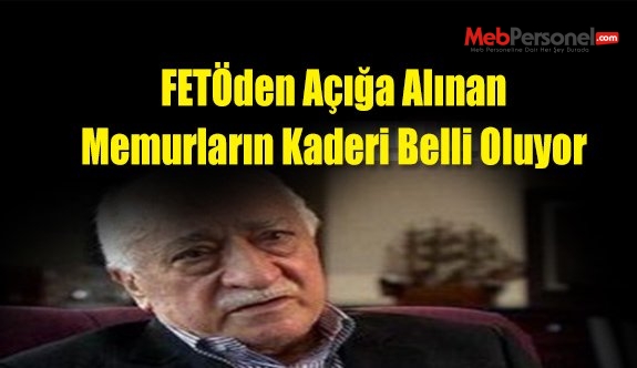 FETÖden Açığa Alınan Memurların Kaderi Belli Oluyor