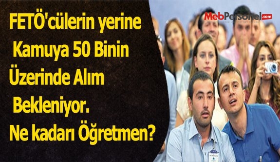 FETÖ'cülerin yerine Kamuya 50 Binin Üzerinde Alım Bekleniyor