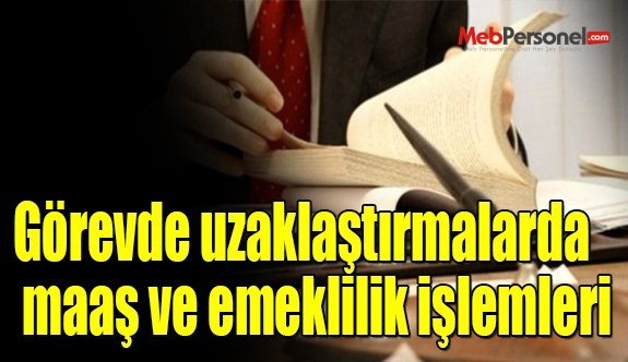 Görevde uzaklaştırmalarda maaş ve emeklilik işlemleri