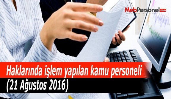 Haklarında işlem yapılan kamu personeli (21 Ağustos 2016)