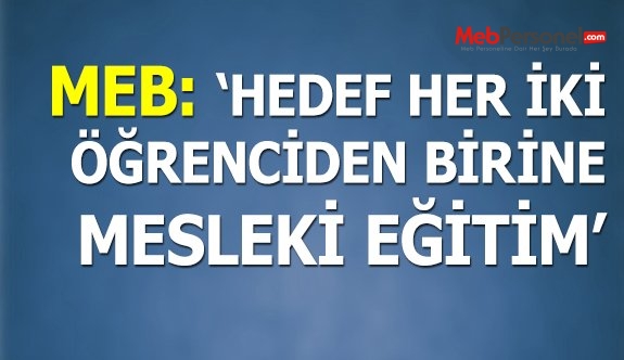 Hedef, her iki öğrenciden birine meslekî eğitim