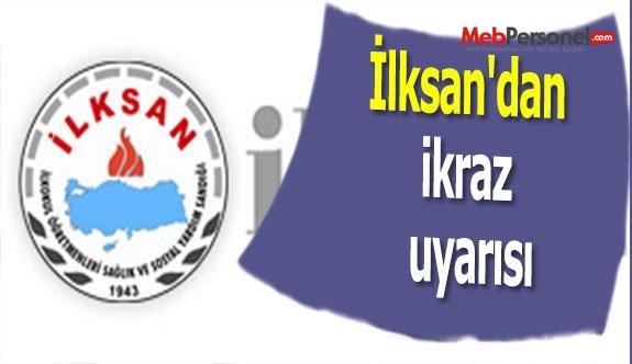 İlksan'dan ikraz uyarısı