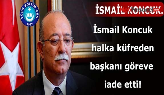 İsmail Koncuk halka küfreden başkanı göreve iade etti!