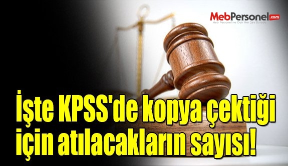 İşte KPSS'de kopya çektiği için atılacakların sayısı!