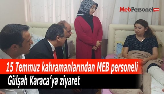 MEB'den 15 Temmuz kahramanlarından MEB personeli Gülşah Karaca’ya ziyaret