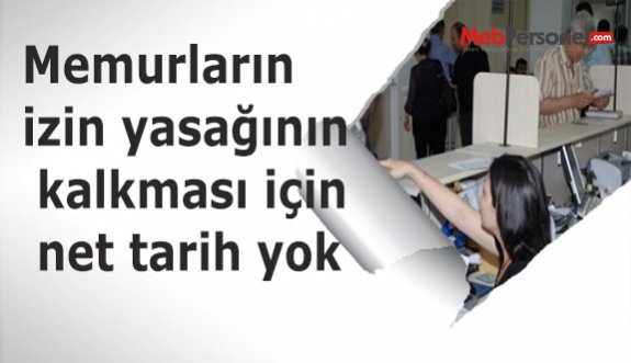Memurların izin yasağının kalkması için net tarih yok