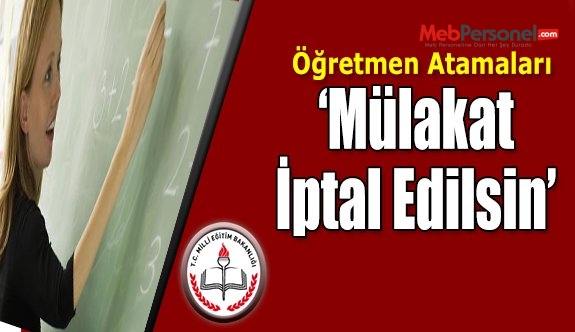 Mükalatlar İptal Edilmeli, Puan Üstünlüğüne Göre Atama Yapılmalıdır