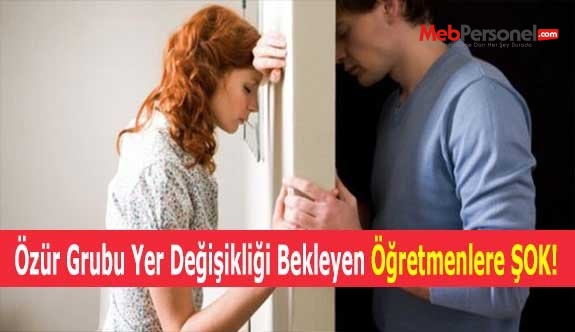 Özür Grubu Yer Değişikliği Bekleyen Öğretmenlere ŞOK!