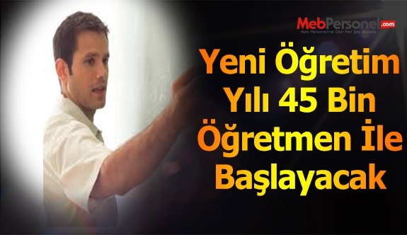 Yeni öğretim yılı 45 bin öğretmenle başlayacak